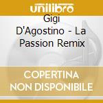 Gigi D'Agostino - La Passion Remix cd musicale di D'Agostino, Gigi