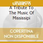 A Tribute To The Music Of Mississipi cd musicale di ARTISTI VARI