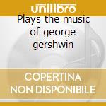 Plays the music of george gershwin cd musicale di George Cables