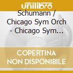 Schumann / Chicago Sym Orch - Chicago Sym Orch cd musicale di Schumann / Chicago Sym Orch