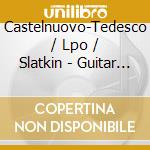 Castelnuovo-Tedesco / Lpo / Slatkin - Guitar Co cd musicale di Castelnuovo