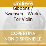 Gibbons / Swensen - Works For Violin cd