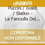 Puccini / Ivaldi / Slatkin - La Fanciulla Del West cd musicale di Leonard Slatkin