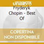 Fryderyk Chopin - Best Of cd musicale di Fryderyk Chopin
