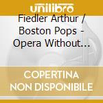 Fiedler Arthur / Boston Pops - Opera Without Words - Opera Si cd musicale di Arthur Fiedler