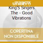 King'S Singers The - Good Vibrations cd
