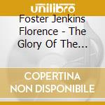 Foster Jenkins Florence - The Glory Of The Human Voice cd musicale di Foster Jenkins Florence