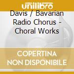 Davis / Bavarian Radio Chorus - Choral Works cd