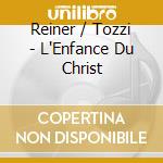 Reiner / Tozzi - L'Enfance Du Christ cd
