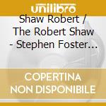 Shaw Robert / The Robert Shaw - Stephen Foster Songbook cd