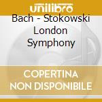 Bach - Stokowski London Symphony cd musicale di Leopold Stokowski