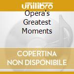 Opera's Greatest Moments cd musicale di ARTISTI VARI