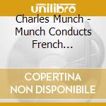 Charles Munch - Munch Conducts French Orchestral Works cd musicale di Charles Munch