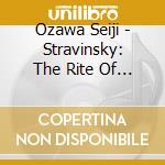 Ozawa Seiji - Stravinsky: The Rite Of Spring cd