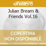 Julian Bream & Friends Vol.16 cd musicale di BREAM JULIAN