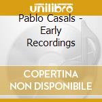 Pablo Casals - Early Recordings cd musicale di Pablo Casals
