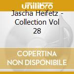 Jascha Heifetz - Collection Vol 28 cd musicale di Jascha Heifetz