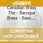 Canadian Brass The - Baroque Brass - Basic 100 Vol. cd musicale di Canadian Brass The