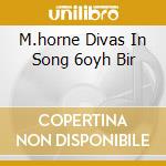 M.horne Divas In Song 6oyh Bir cd musicale di Marilyn Horne
