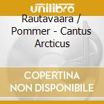 Rautavaara / Pommer - Cantus Arcticus cd
