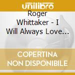 Roger Whittaker - I Will Always Love You cd musicale di Roger Whittaker