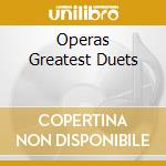 Operas Greatest Duets cd musicale di Artisti Vari