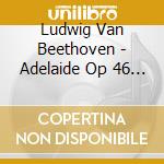 Ludwig Van Beethoven - Adelaide Op 46 (1795 96) cd musicale di Ben Heppner