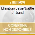 Ellington/basie/battle of band cd musicale di Duke Ellington