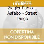 Ziegler Pablo - Asfalto - Street Tango cd musicale di Ziegler Pablo