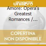 Amore: Opera's Greatest Romances / Various cd