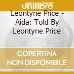 Leontyne Price - Aida: Told By Leontyne Price cd musicale