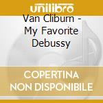 Van Cliburn - My Favorite Debussy cd musicale di Van Cliburn
