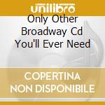 Only Other Broadway Cd You'll Ever Need cd