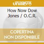 How Now Dow Jones / O.C.R. cd musicale di MUSICAL