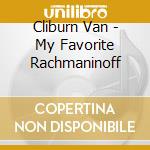 Cliburn Van - My Favorite Rachmaninoff cd musicale di Cliburn Van