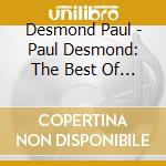 Desmond Paul - Paul Desmond: The Best Of The cd musicale di Desmond Paul