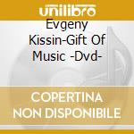 Evgeny Kissin-Gift Of Music -Dvd- cd musicale di Evgeny Kissin