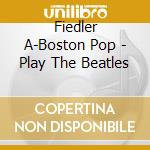 Fiedler A-Boston Pop - Play The Beatles cd