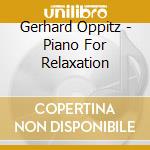 Gerhard Oppitz - Piano For Relaxation cd musicale