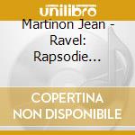 Martinon Jean - Ravel: Rapsodie Espagnole cd musicale di Jean Martinon