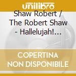 Shaw Robert / The Robert Shaw - Hallelujah! And Other Great Sa cd musicale di Robert Shaw