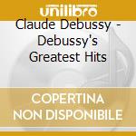 Claude Debussy - Debussy's Greatest Hits cd musicale di Claude Debussy