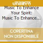 Music To Enhance Your Spirit: Music To Enhance Your Spirit: cd