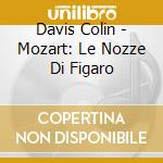 Davis Colin - Mozart: Le Nozze Di Figaro cd musicale di Davis Colin