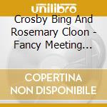 Crosby Bing And Rosemary Cloon - Fancy Meeting You Here cd