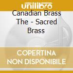 Canadian Brass The - Sacred Brass cd musicale di The Canadian brass