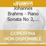 Johannes Brahms - Piano Sonata No 3, 2 Pieces, Op 76, 5 Hungarian Dances cd musicale di J. Brahms