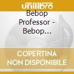 Bebop Professor - Bebop Professor cd