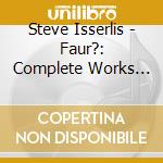 Steve Isserlis - Faur?: Complete Works For Cello cd