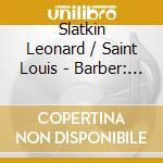 Slatkin Leonard / Saint Louis - Barber: Violin Cto. / Cello Ct cd musicale di Leonard Slatkin